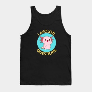 I Axolotl Questions | Axolotl Pun Tank Top